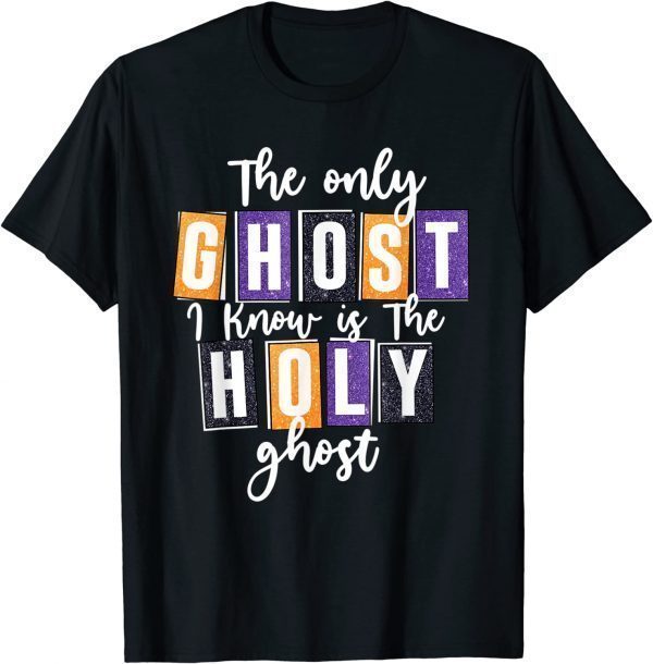 The Only Ghost I Know Is The Holy Ghost Halloween Costume 2022 Shirt