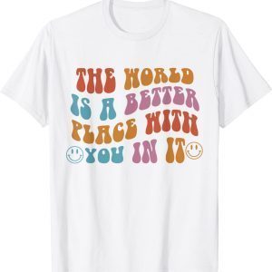 The World Is A Better Place With You In It Aesthetic Trendy 2023 Shirt