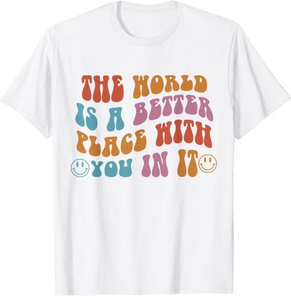 The World Is A Better Place With You In It Aesthetic Trendy 2023 Shirt