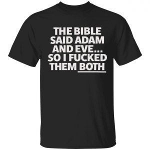 The bible said adam and eve so i fucked them both Classic shirt