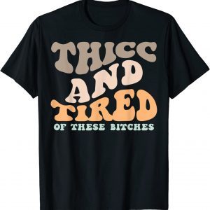 Thicc And Tired Of These Bitches Retro Groovy Wavy 2023 Shirt