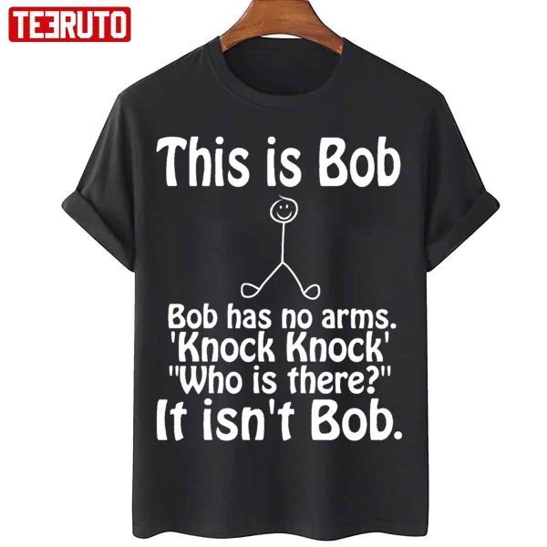 This Is Bob Bob Has No Arms Knock Knock Joke It Isn’t Bob Classic Shirt