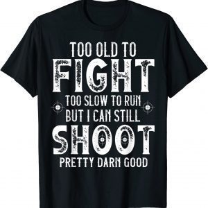 Too Old To Fight Too Slow To Run But I Can Still Shoot 2022 Shirt
