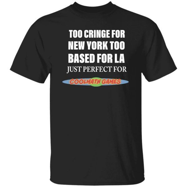 Too cringe for new york too based for la just perfect 2022 shirt