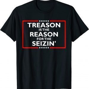 Treason Is The Reason For The Seizin’ Anti-Trump 2023 Shirt