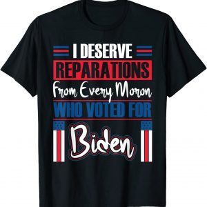 Trump 2024 I Deserve Reparations Every Moron Who Voted Biden Classic Shirt