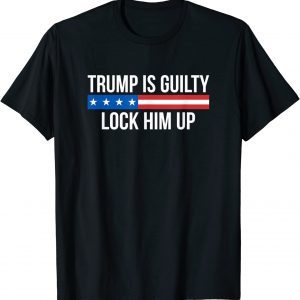 Trump Is Guilty - Lock Him Up 2023 Shirt