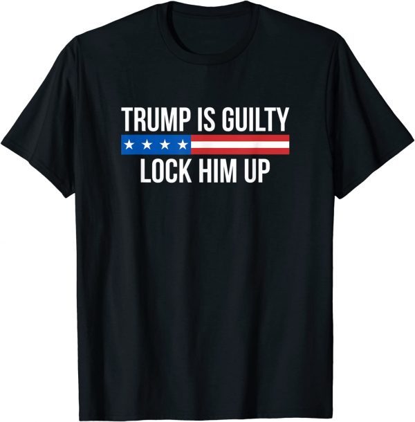 Trump Is Guilty - Lock Him Up 2023 Shirt