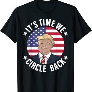 Trump It's Time We Circle Back US Election 2024 Classic Shirt