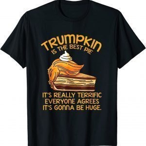 Trumpkin Is The Best Pie Trump Thanksgiving 2022 Shirt