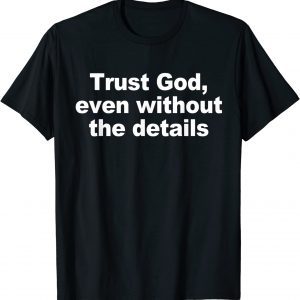 Trust God, Even Without The Details Apparel 2022 Shirt