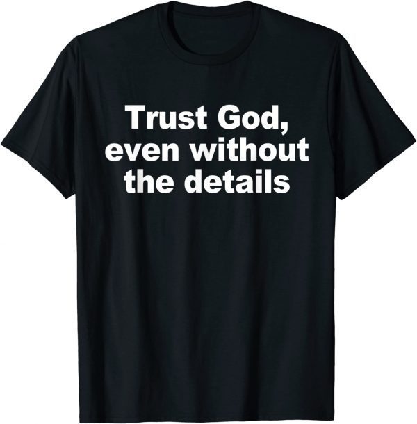 Trust God, Even Without The Details Apparel 2022 Shirt