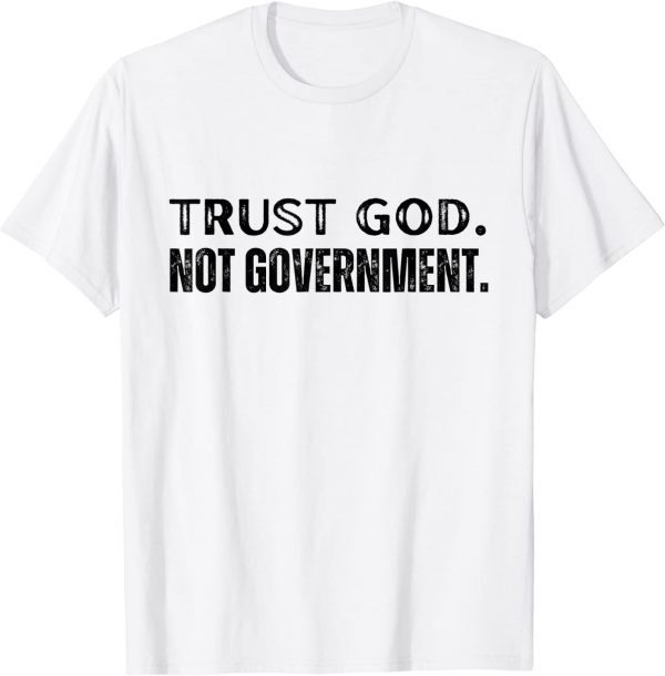 Trust God Not Government 2022 Religious Anti State Political 2022 Shirt