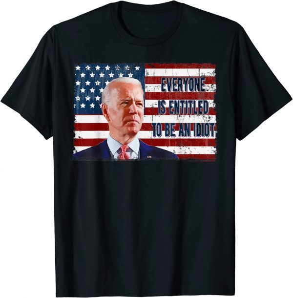 US Flag Biden Meme Everyone Is Entitled To Be An Idiot 2023 Shirt