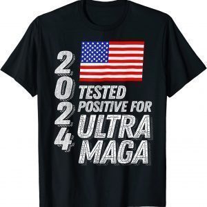 Ultra Maga Trump 2024 Tested Positive for Ultra MAGA US Flag Classic Shirt