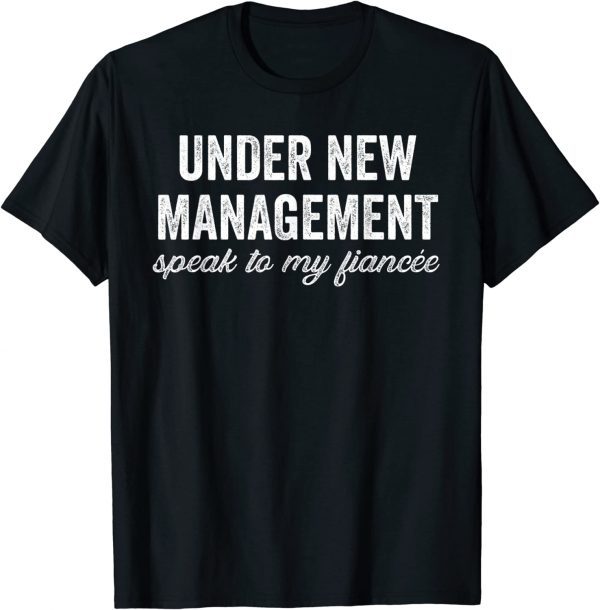 Under New Management See Fiancee 2023 Shirt