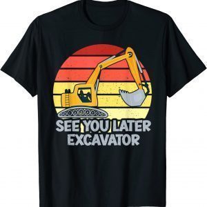 Vinatge See You Later Excavator 2022 Shirt