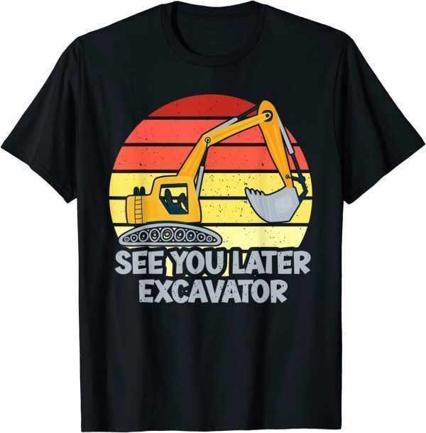 Vinatge See You Later Excavator 2022 Shirt