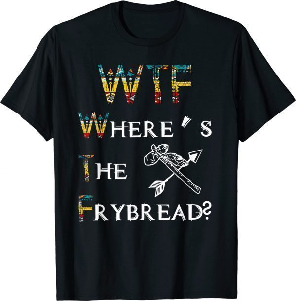 WTF Where's The Frybread Native American 2023 Shirt