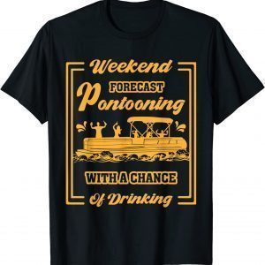 Weekend Forecast Pontooning With Chance of Drinking 2022 Shirt