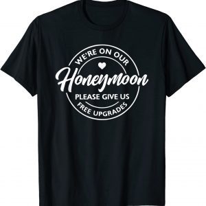 We're On Our Honeymoon Please Give Us Free Upgrades 2023 Shirt