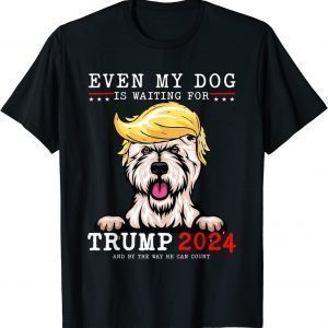 Westie Dog Even My Dog Is Waiting For Trump 2024 Limited Shirt
