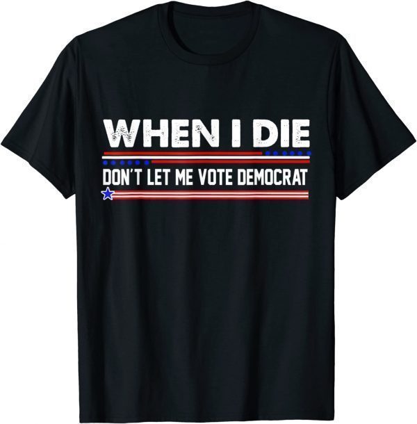 When I Die Don't Let Me Vote Democrat Anti Biden 2024 Limited Shirt
