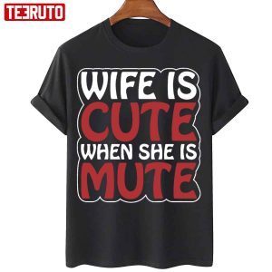 Wife Is Cute When She Is Mute 2022 Shirt