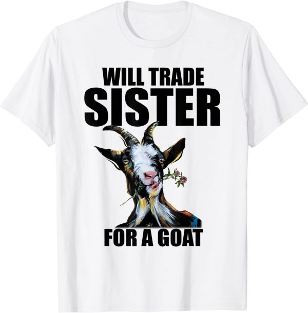 Will Trade Sister For A Goat 2022 Shirt