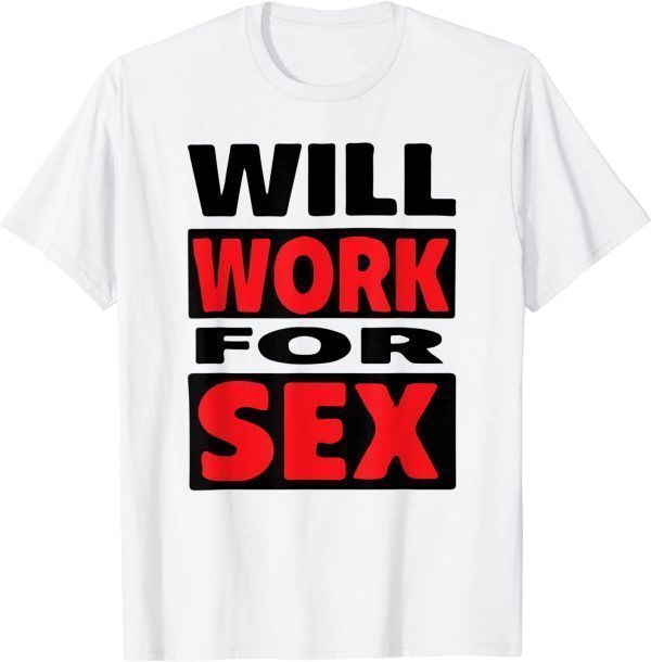 Will Work For Sex Classic Shirt