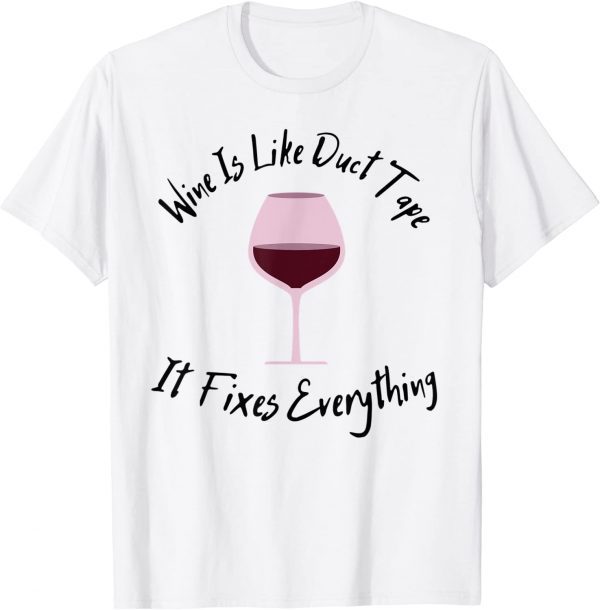Wine Lover Wine Is Like Duct Tape, It Fixes Everything Classic Shirt