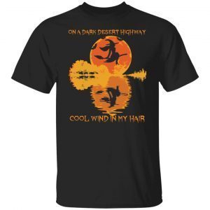 Witch no a dark desert highway cool wind in my hair 2022 shirt