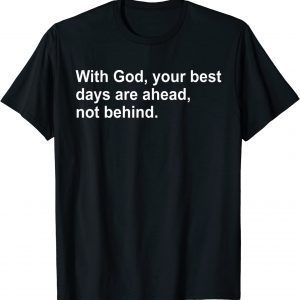 With God Your Best Days Are Ahead Not Behind 2023 Shirt
