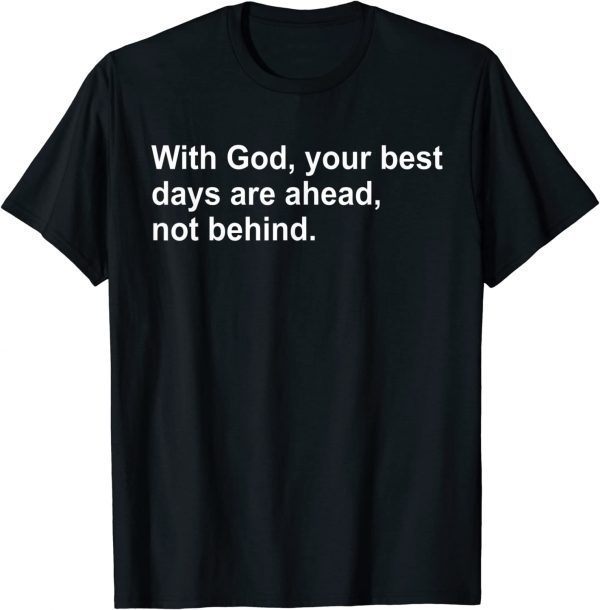 With God Your Best Days Are Ahead Not Behind 2023 Shirt