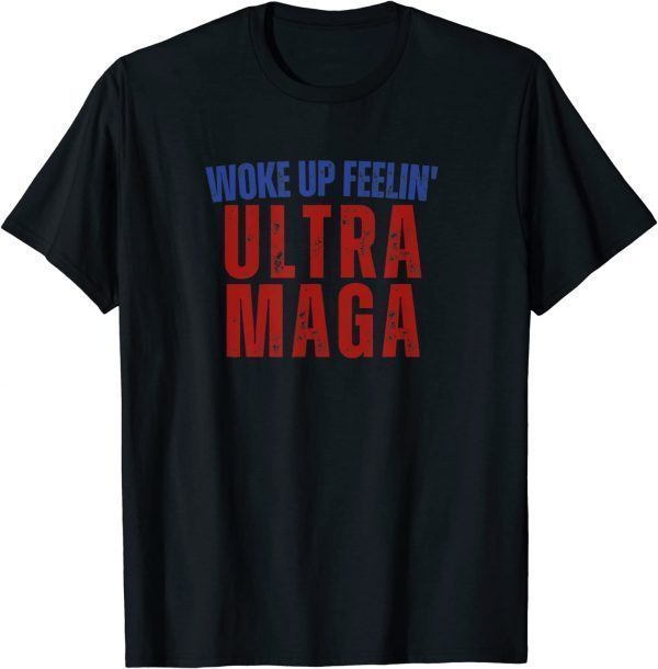 Woke Up Feelin Ultra Maga Trump America Patriotic Anti Biden Classic Shirt