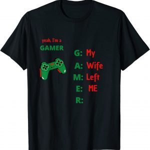 Yeah Im A Gamer My Wife Left Me Classic Shirt