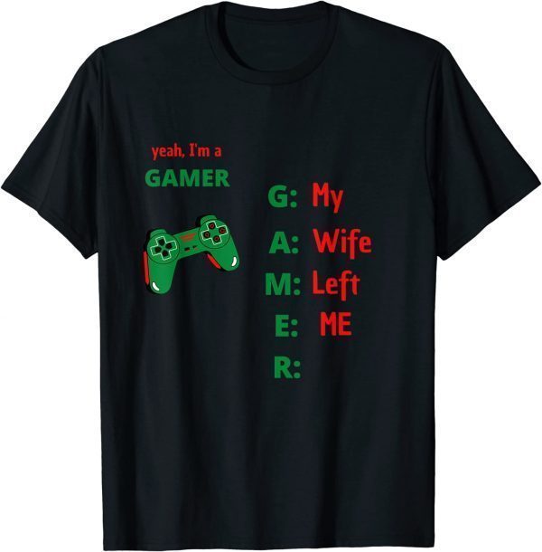 Yeah Im A Gamer My Wife Left Me Classic Shirt