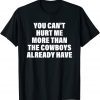You Can't Hurt Me More Than The Cowboys Already Have 2023 Shirt