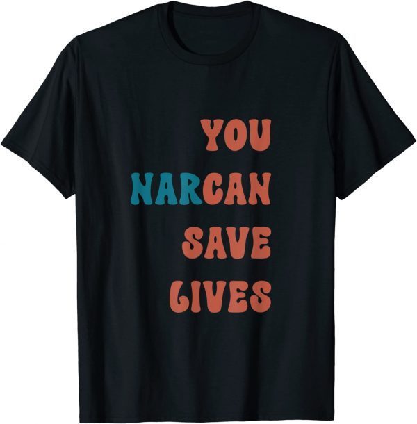 You Narcan Save Lives naloxone enables 2023 Shirt