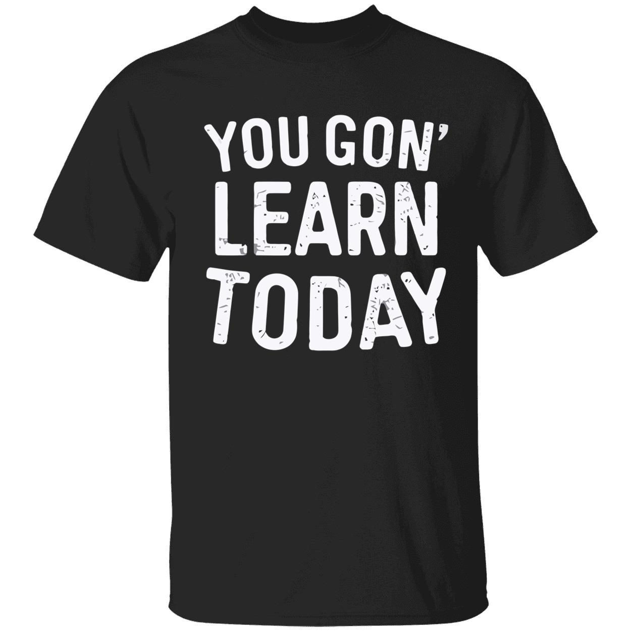 You gon learn today 2022 shirt You gon learn today 2022 shirt