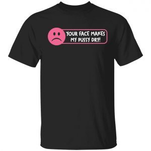 Your face make my pussy dry Classic shirt