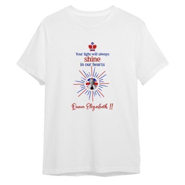 Your light will always shine in our hearts Her Majesty Queen Elizabeth 1926-2022 Classic shirt