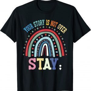 Your story is not over Stay | Mental Health Awareness 2023 Shirt