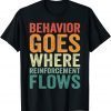 behavior goes where reinforcement flows Behavior Analyst 2023 Shirt