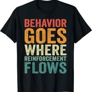behavior goes where reinforcement flows Behavior Analyst 2023 Shirt