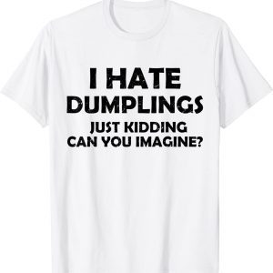 i hate dumplings just kidding can you imagine Classic Shirt