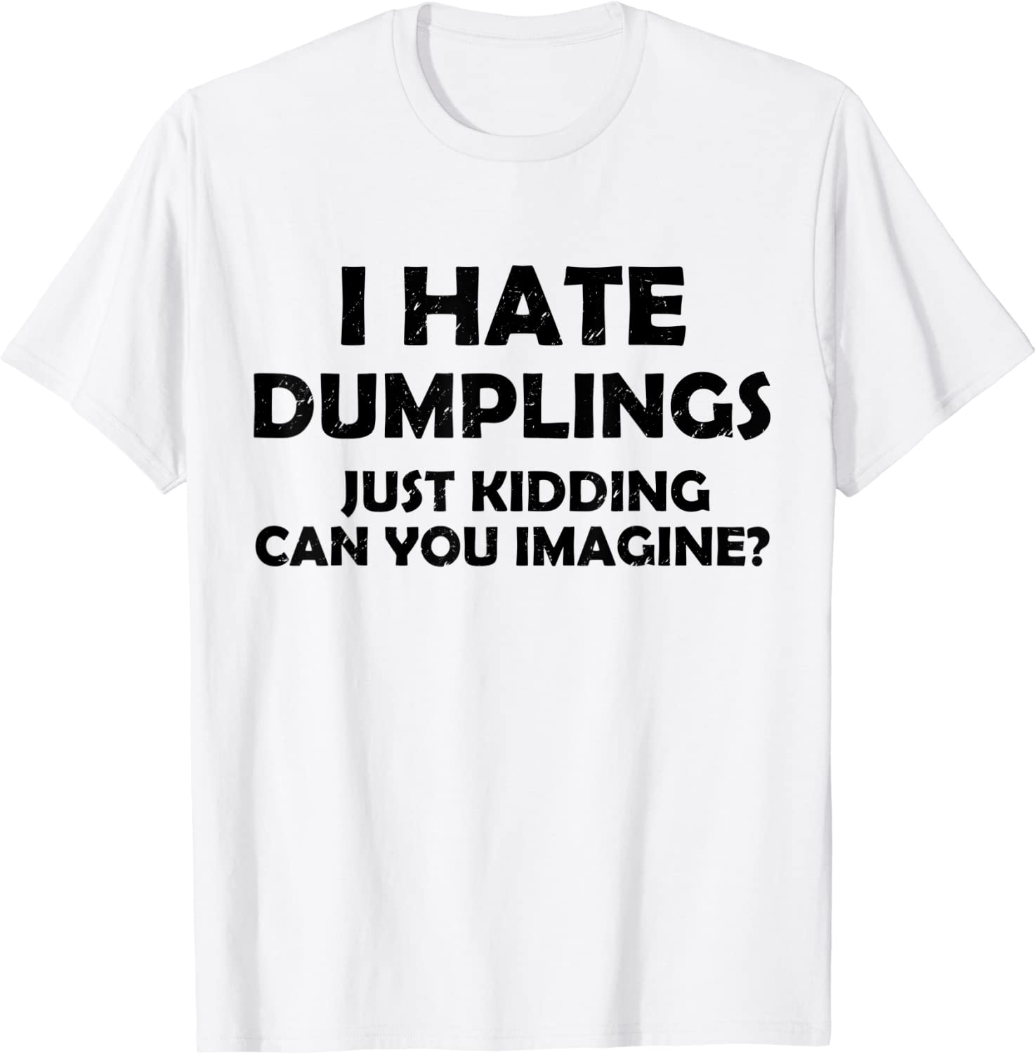 i hate dumplings just kidding can you imagine Classic Shirt
