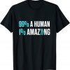 99% A Human 1% Amazing 2022 Shirt