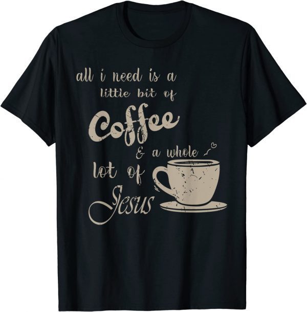 All I Need Is Jesus And Coffee Christian Religious Classic Shirt