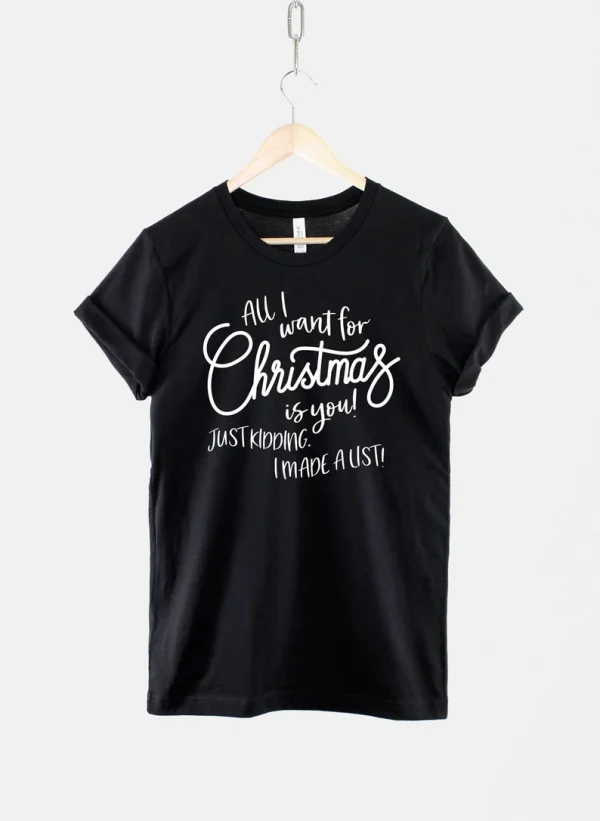All I Want For Christmas Is You! Just Kidding I Made A List 2022 Shirt